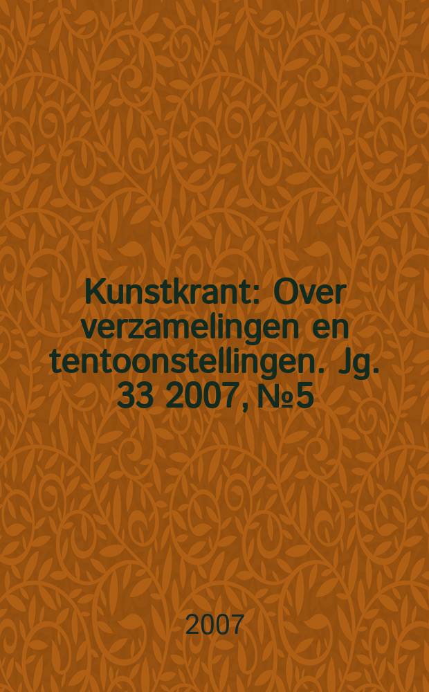 Kunstkrant : Over verzamelingen en tentoonstellingen. Jg. 33 2007, № 5
