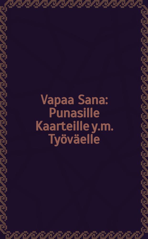 Vapaa Sana : Punasille Kaarteille y.m. Työväelle
