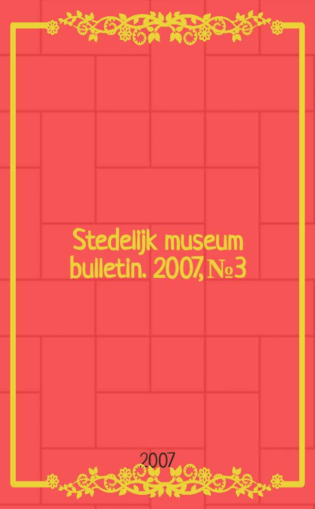 Stedelijk museum bulletin. 2007, № 3