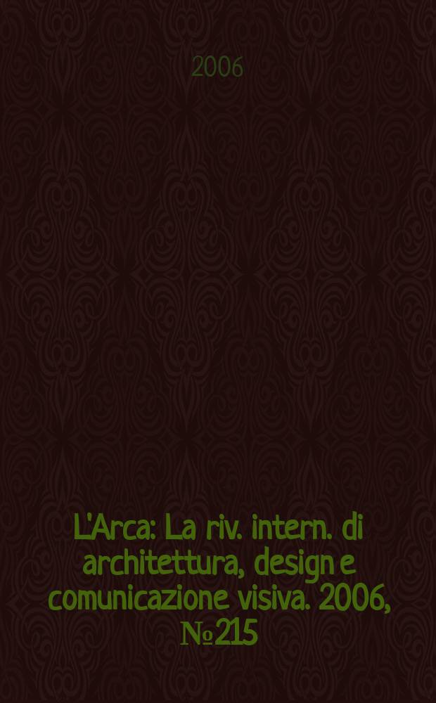 L'Arca : La riv. intern. di architettura, design e comunicazione visiva. 2006, № 215