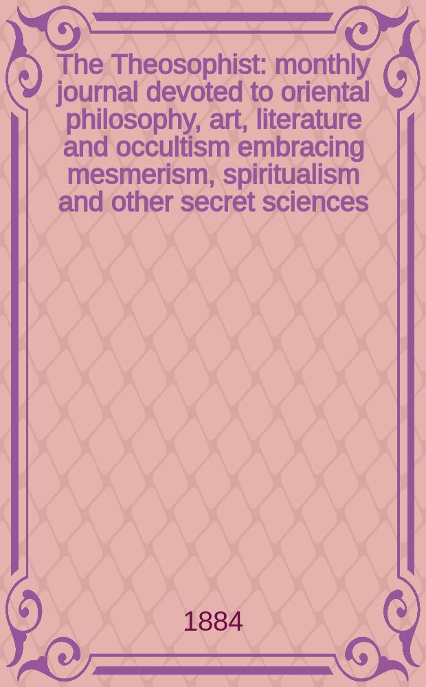The Theosophist : monthly journal devoted to oriental philosophy, art, literature and occultism embracing mesmerism, spiritualism and other secret sciences. Vol. 5, № 6 (54)