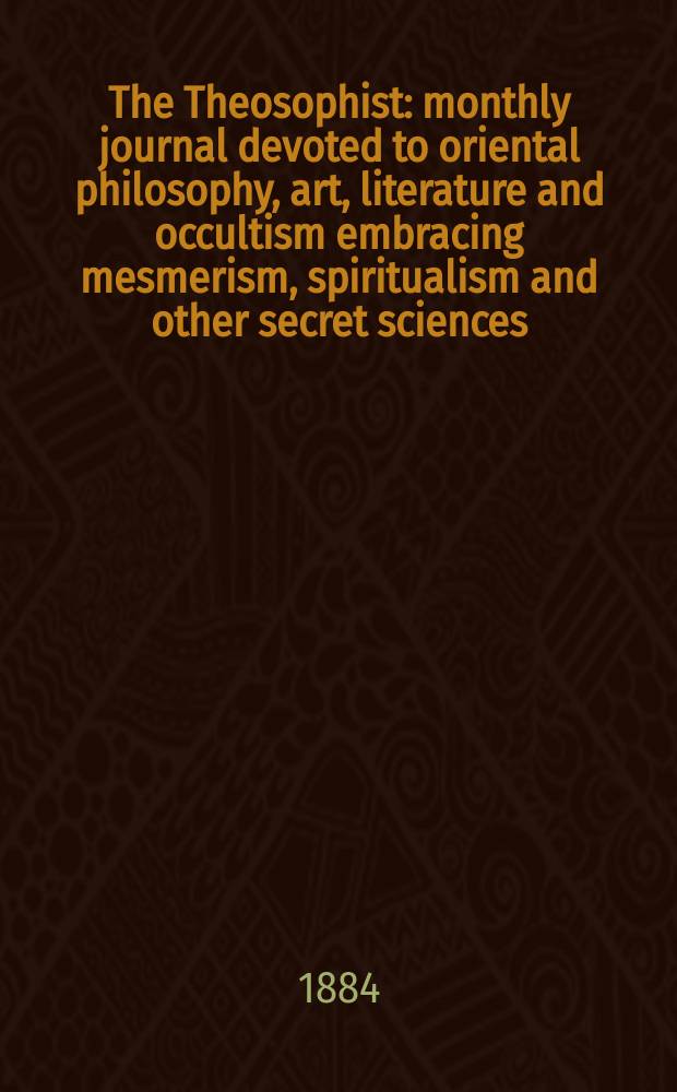 The Theosophist : monthly journal devoted to oriental philosophy, art, literature and occultism embracing mesmerism, spiritualism and other secret sciences. Vol. 5, № 8 (56)