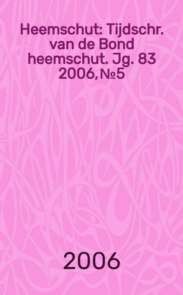 Heemschut : Tijdschr. van de Bond heemschut. Jg. 83 2006, № 5