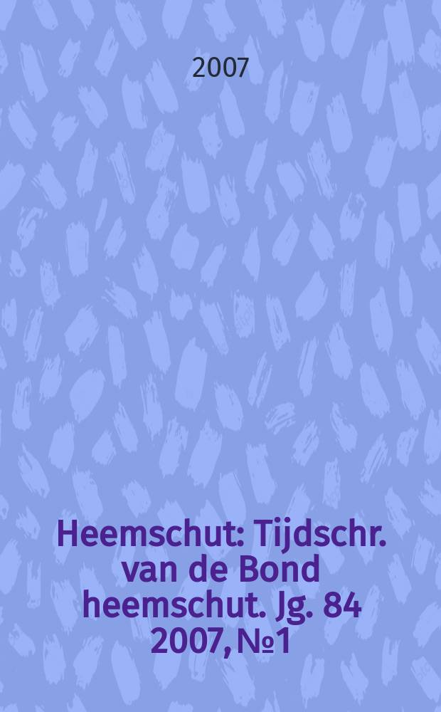 Heemschut : Tijdschr. van de Bond heemschut. Jg. 84 2007, № 1
