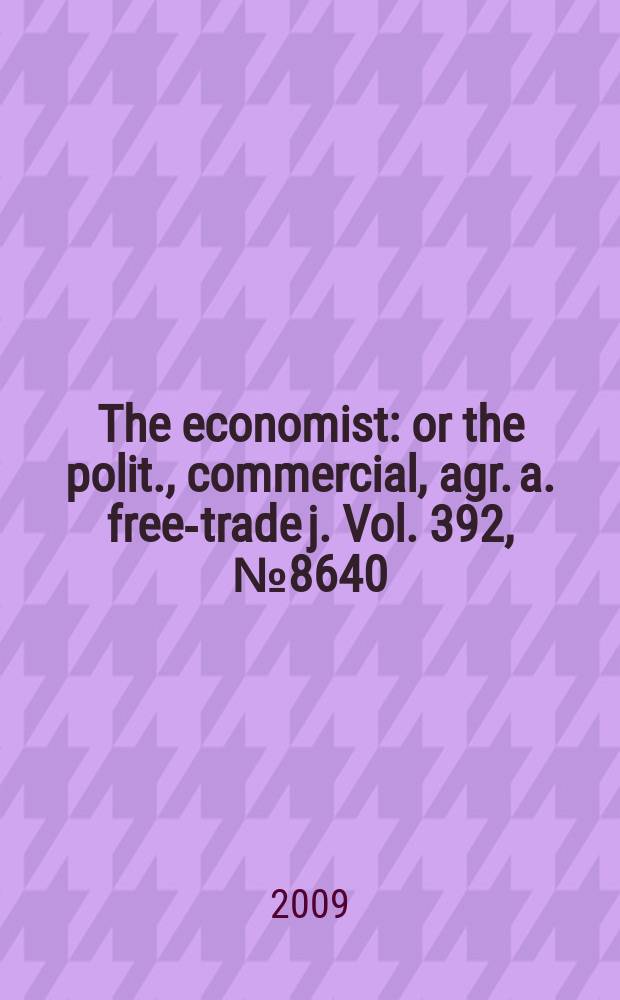 The economist : or the polit., commercial, agr. a. free-trade j. Vol. 392, № 8640