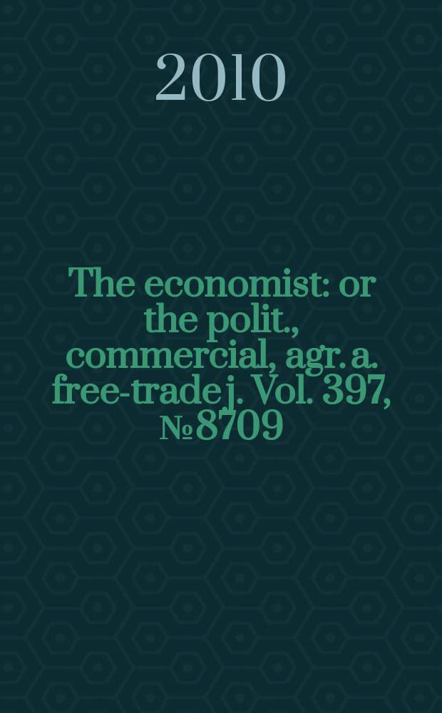 The economist : or the polit., commercial, agr. a. free-trade j. Vol. 397, № 8709