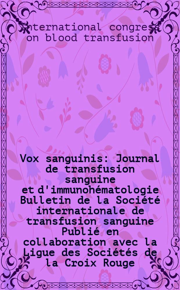 Vox sanguinis : Journal de transfusion sanguine et d'immunohématologie Bulletin de la Société internationale de transfusion sanguine Publié en collaboration avec la Ligue des Sociétés de la Croix Rouge. 2004 k vol. 87 suppl. 1 : ISBT/BBTS meeting