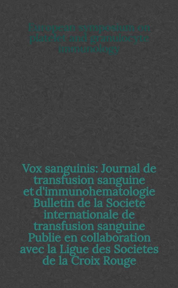 Vox sanguinis : Journal de transfusion sanguine et d'immunohématologie Bulletin de la Société internationale de transfusion sanguine Publié en collaboration avec la Ligue des Sociétés de la Croix Rouge. 2006 k vol. 91 suppl. 2 : Abstracts...