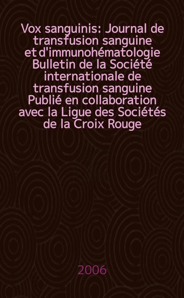 Vox sanguinis : Journal de transfusion sanguine et d'immunohématologie Bulletin de la Société internationale de transfusion sanguine Publié en collaboration avec la Ligue des Sociétés de la Croix Rouge. 2006 k vol. 91 suppl. 3 : XXIXth...