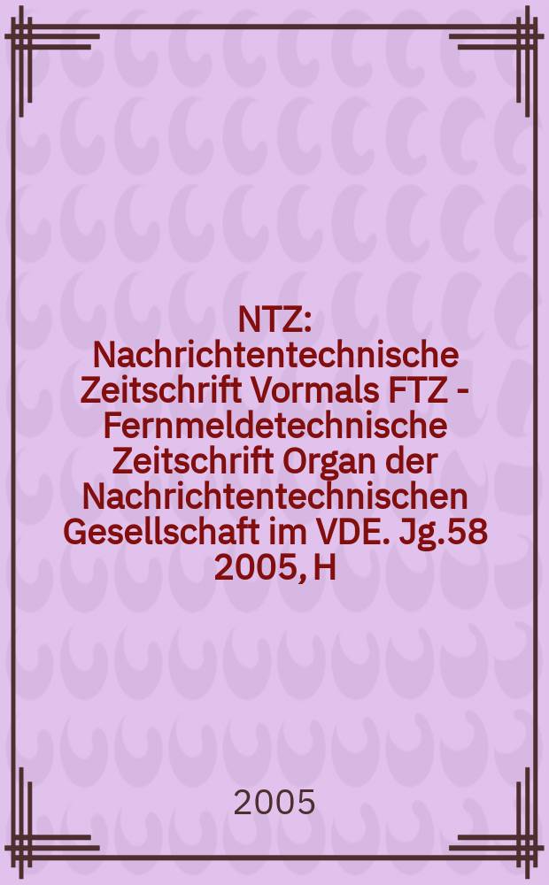 NTZ : Nachrichtentechnische Zeitschrift Vormals FTZ - Fernmeldetechnische Zeitschrift Organ der Nachrichtentechnischen Gesellschaft im VDE. Jg.58 2005, H. 3