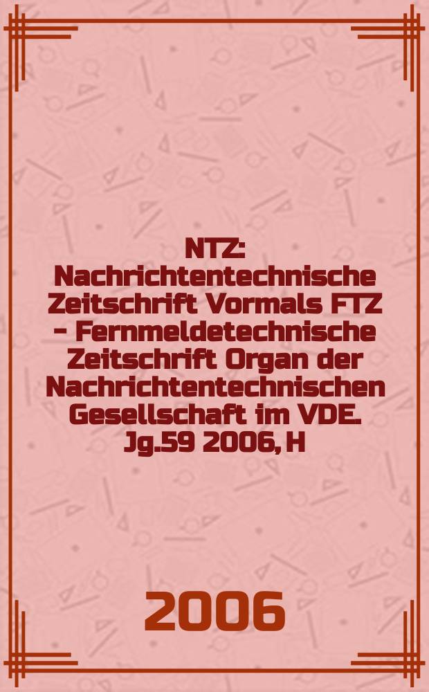 NTZ : Nachrichtentechnische Zeitschrift Vormals FTZ - Fernmeldetechnische Zeitschrift Organ der Nachrichtentechnischen Gesellschaft im VDE. Jg.59 2006, H. 3/4