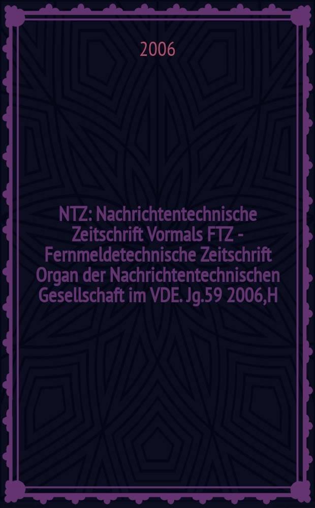 NTZ : Nachrichtentechnische Zeitschrift Vormals FTZ - Fernmeldetechnische Zeitschrift Organ der Nachrichtentechnischen Gesellschaft im VDE. Jg.59 2006, H. 6