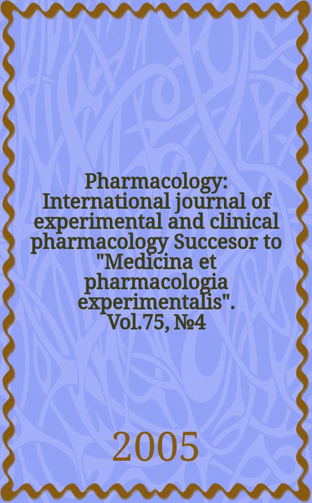 Pharmacology : International journal of experimental and clinical pharmacology Succesor to "Medicina et pharmacologia experimentalis". Vol.75, № 4
