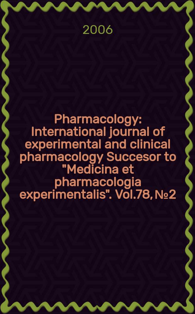 Pharmacology : International journal of experimental and clinical pharmacology Succesor to "Medicina et pharmacologia experimentalis". Vol.78, № 2