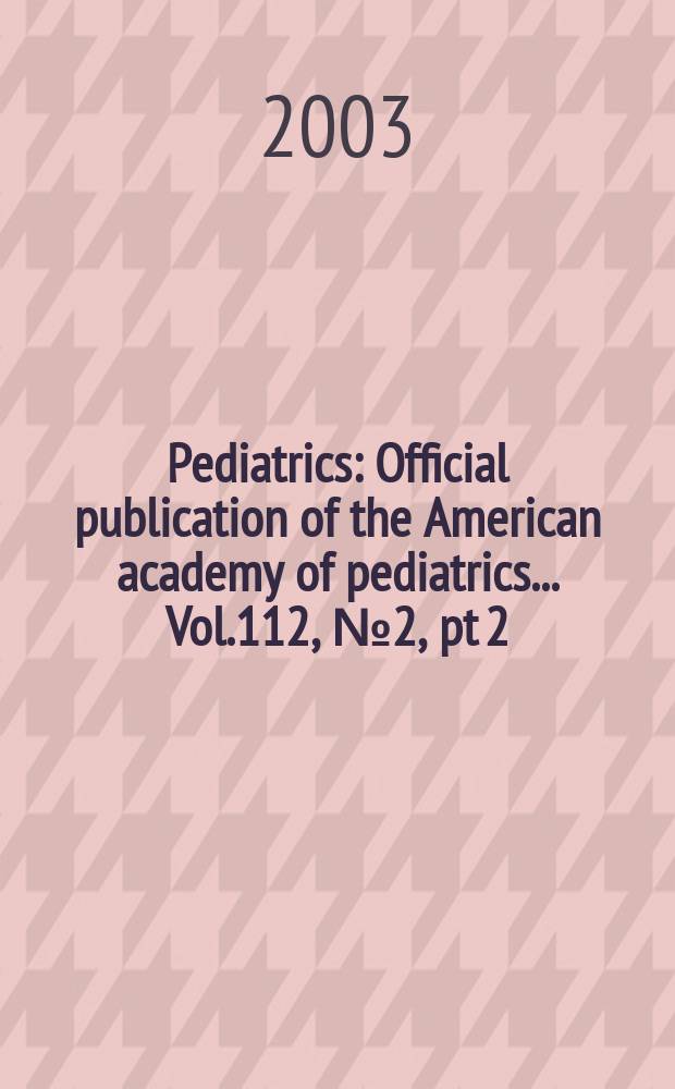 Pediatrics : Official publication of the American academy of pediatrics... Vol.112, №2, pt 2