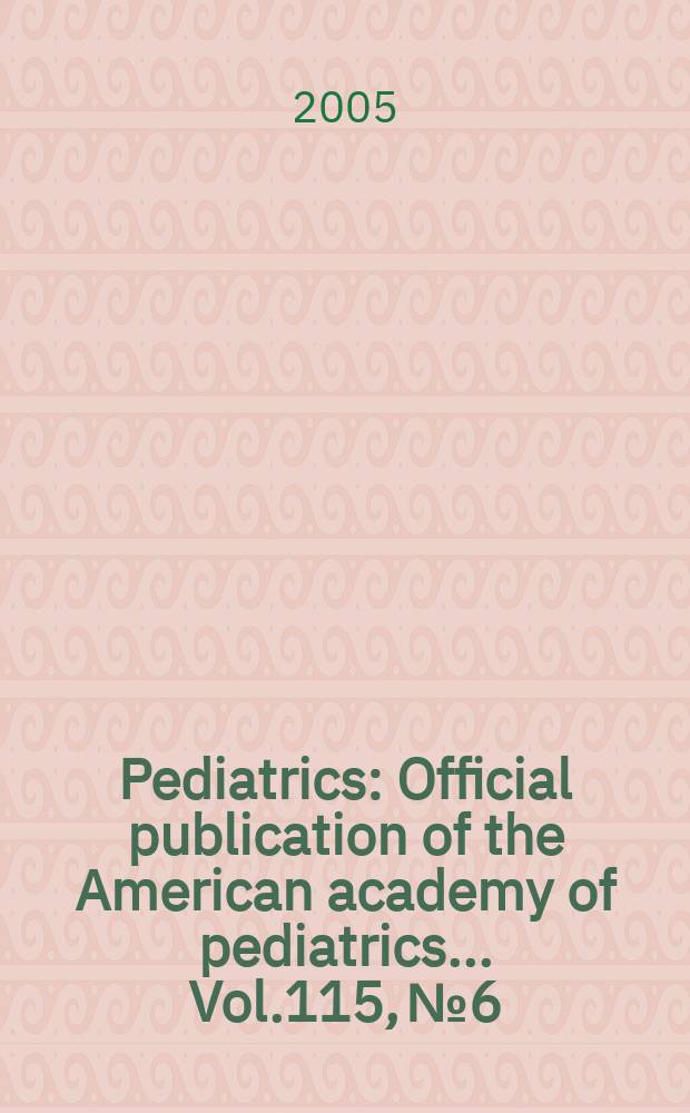 Pediatrics : Official publication of the American academy of pediatrics... Vol.115, №6