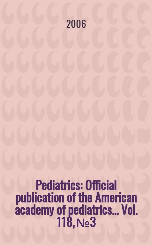 Pediatrics : Official publication of the American academy of pediatrics... Vol. 118, № 3