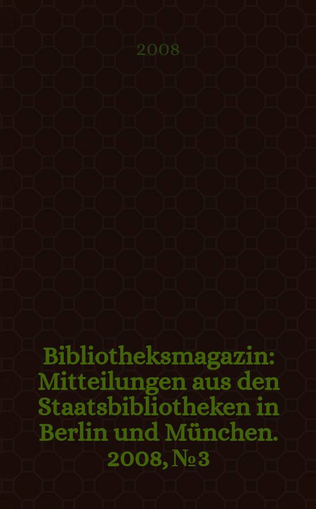 Bibliotheksmagazin : Mitteilungen aus den Staatsbibliotheken in Berlin und München. 2008, № 3
