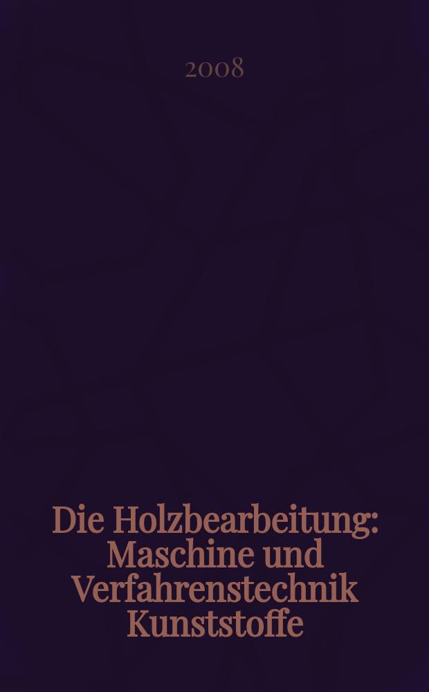 Die Holzbearbeitung : Maschine und Verfahrenstechnik Kunststoffe: Verarbeitung und Anwendung Kennziffer-Fachzeitschrift. 2008, № 10