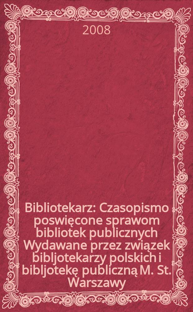 Bibliotekarz : Czasopismo poswięcone sprawom bibliotek publicznych Wydawane przez związek bibljotekarzy polskich i bibljotekę publiczną M. St. Warszawy. 2008, № 9
