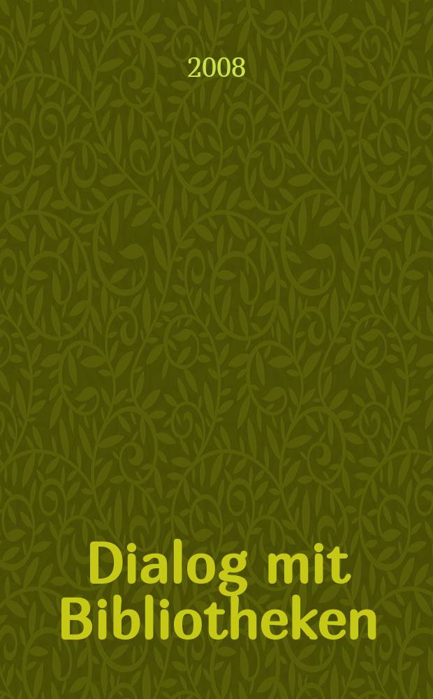 Dialog mit Bibliotheken : Fachztschr. über die Dt. Bibl., ihre Aktivitäten, ihr Dienstleistungsangebot. Jg. 20 2008, № 2