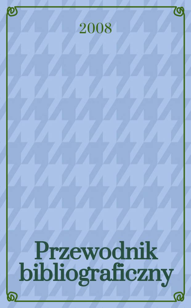 Przewodnik bibliograficzny : Urzędowy wykaz druków wyd. w Rzeczypospolitej Polskiej i poloniców zagranicznych, opracowany w Bibliotece narodowej. [Ser. 2], r. 64(76) 2008, № 26
