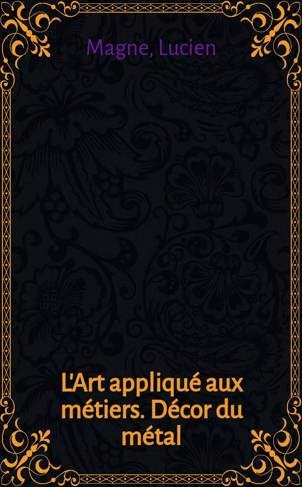 L'Art appliqué aux métiers. Décor du métal