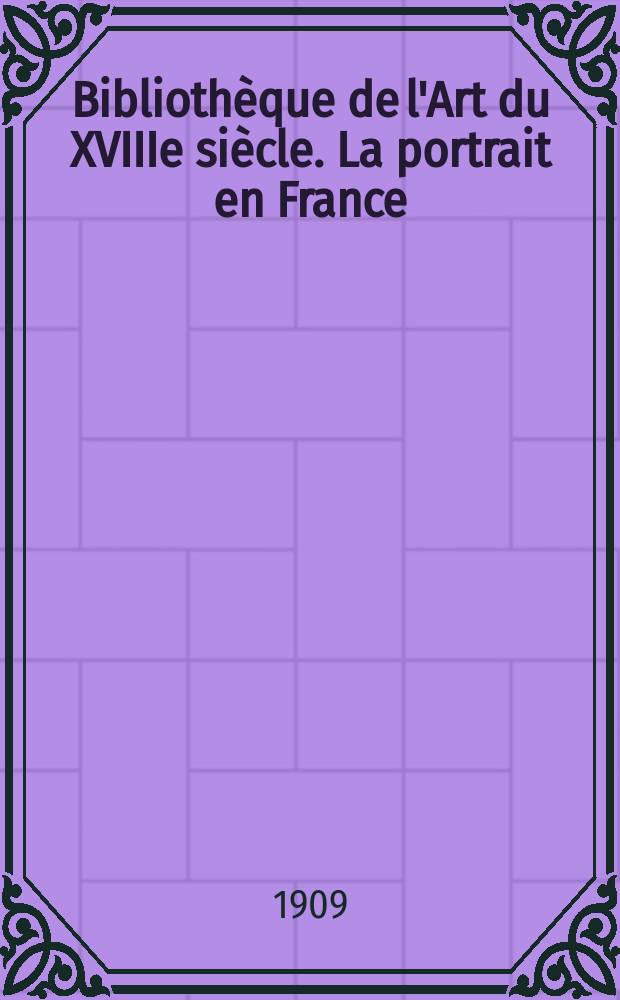 Bibliothèque de l'Art du XVIIIe siècle. La portrait en France