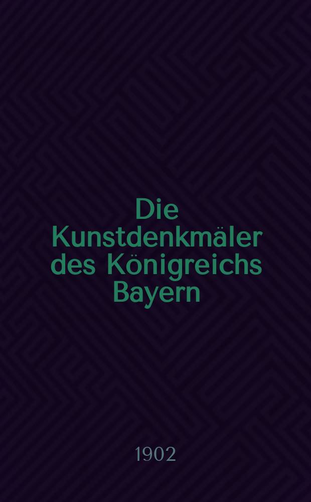 Die Kunstdenkmäler des Königreichs Bayern