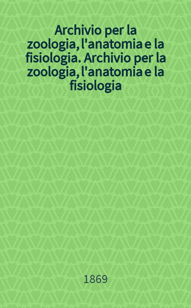 Archivio per la zoologia, l'anatomia e la fisiologia. Archivio per la zoologia, l'anatomia e la fisiologia