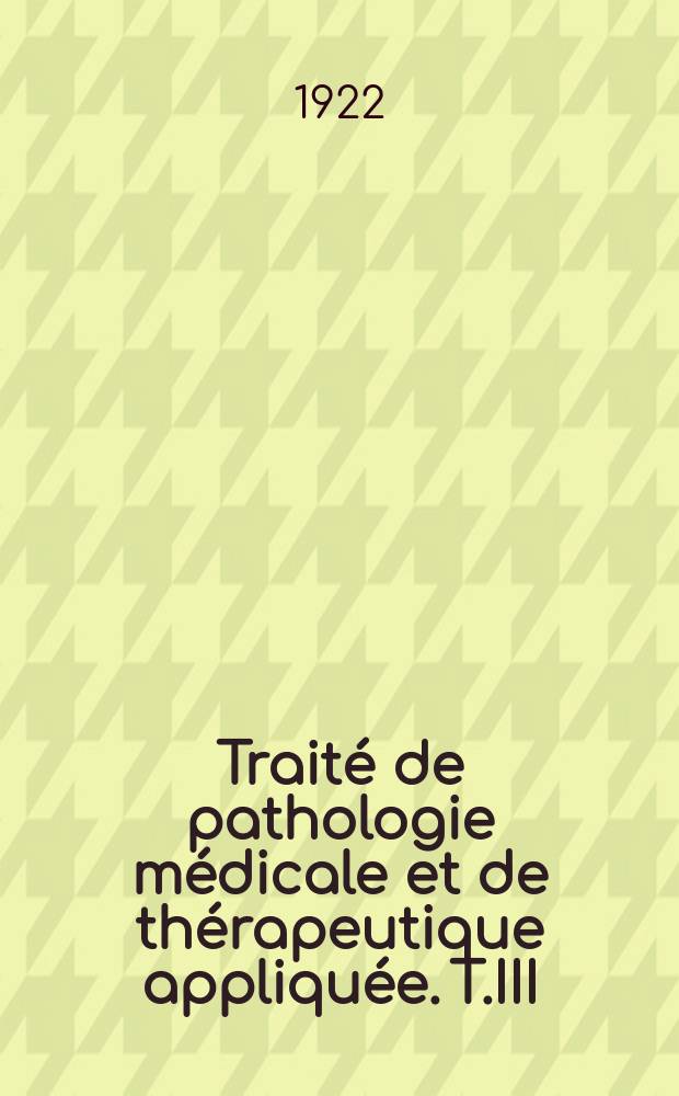 Traité de pathologie médicale et de thérapeutique appliquée. T.III : Appar. respiratoire