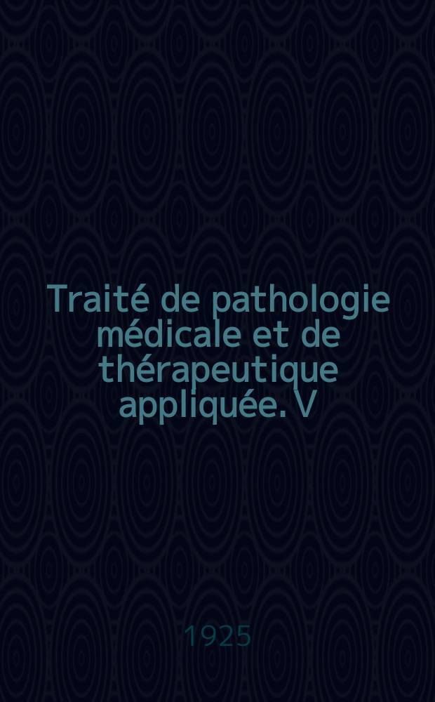 Traité de pathologie médicale et de thérapeutique appliquée. V : Neurologie