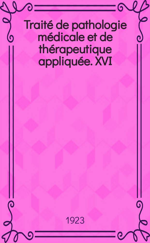 Trait&eacute; de pathologie m&eacute;dicale et de th&eacute;rapeutique appliqu&eacute;e. XVI : Infect. a germe inconn.