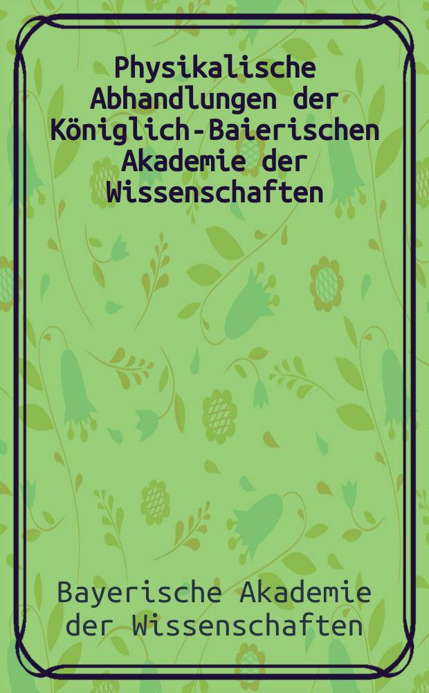 Physikalische Abhandlungen der Königlich-Baierischen Akademie der Wissenschaften