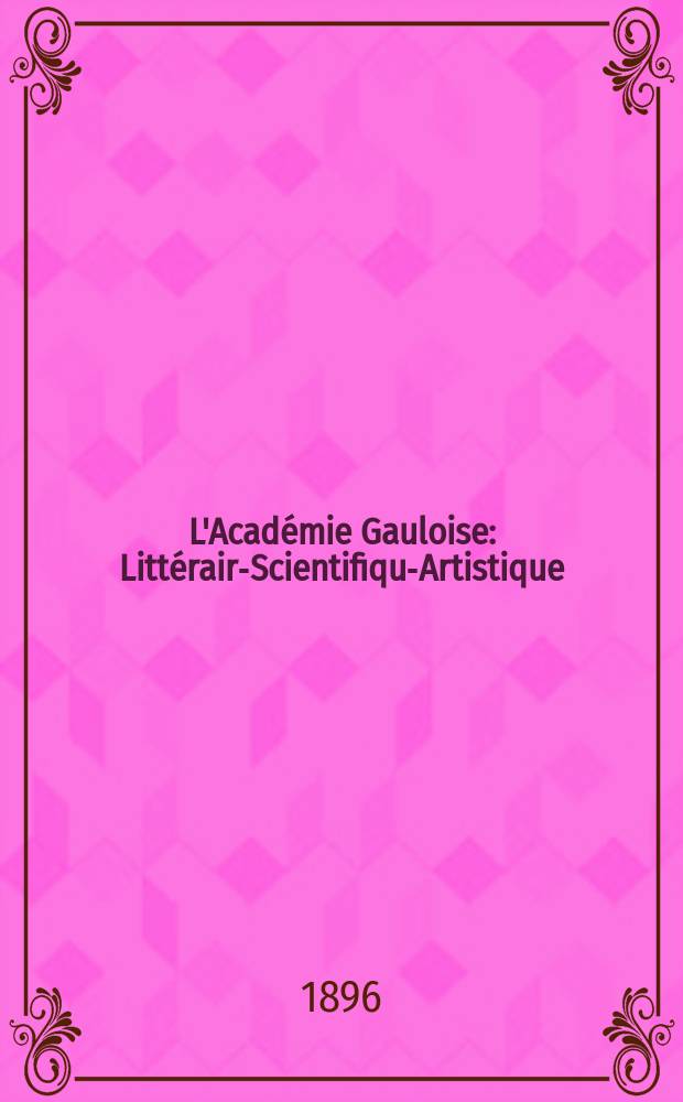 L'Académie Gauloise : Littéraire- Scientifique- Artistique : Journal humoristique mensuel