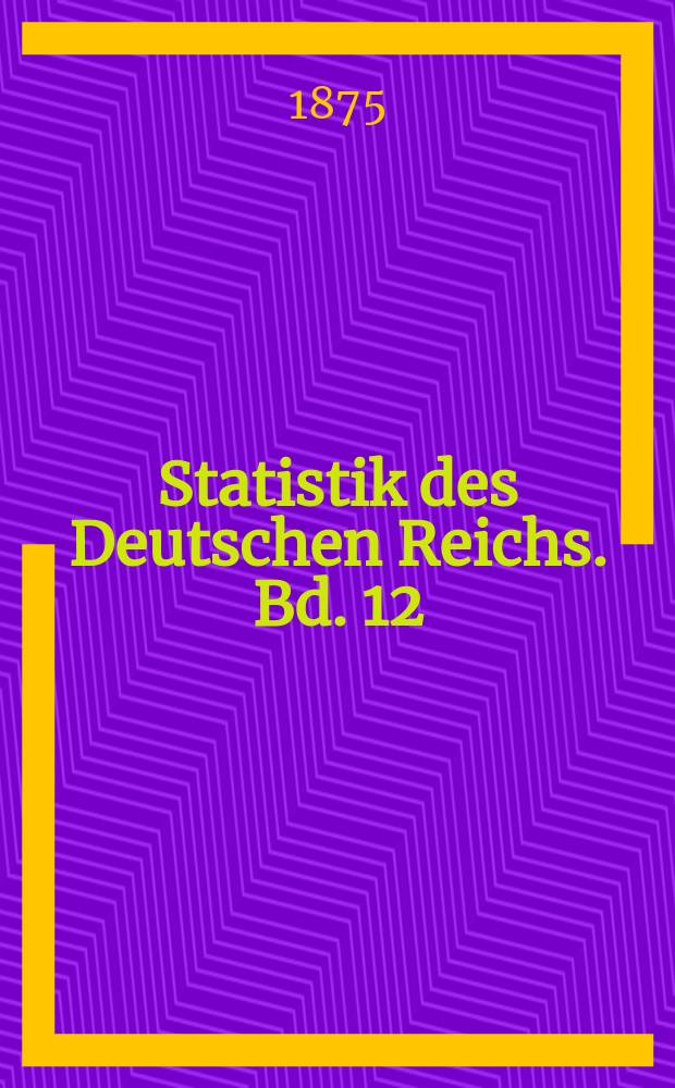 Statistik des Deutschen Reichs. Bd. 12