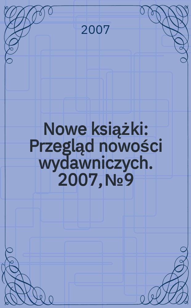 Nowe książki : Przegląd nowości wydawniczych. 2007, №9