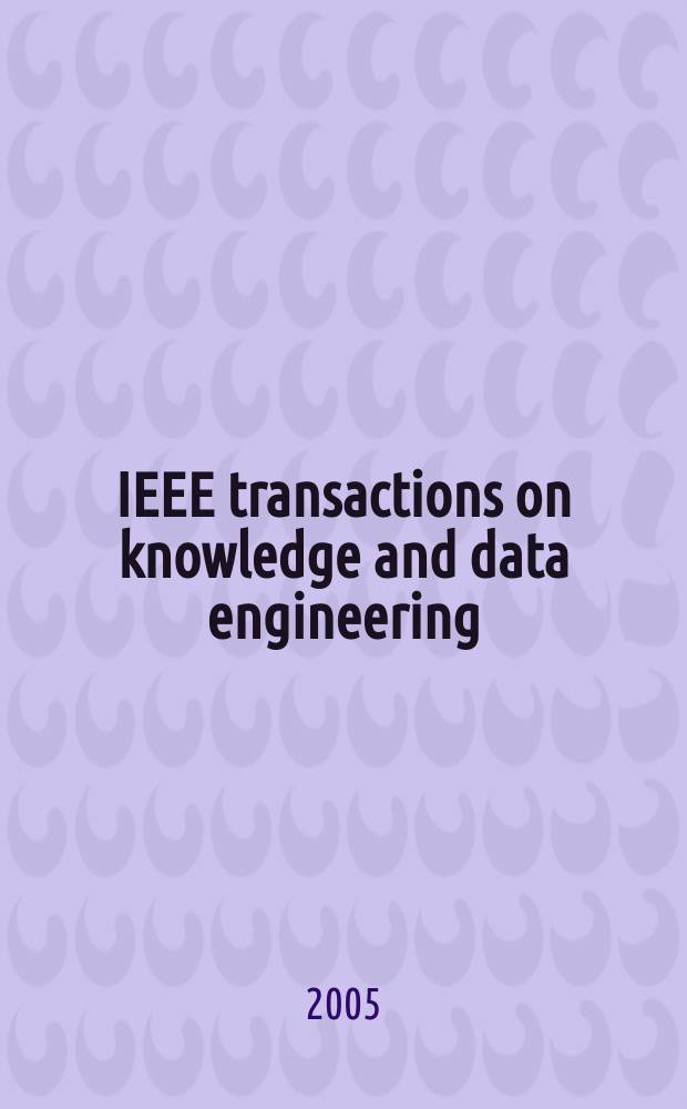 IEEE transactions on knowledge and data engineering : A publ. of the IEEE Computer soc. Vol.17, №5
