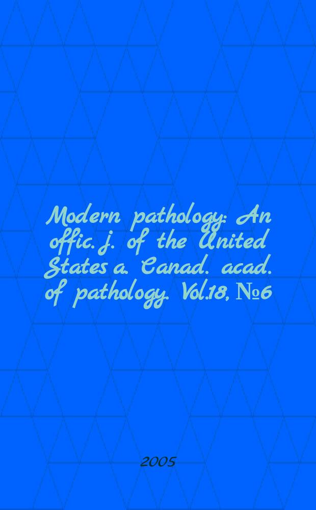 Modern pathology : An offic. j. of the United States a. Canad. acad. of pathology. Vol.18, №6