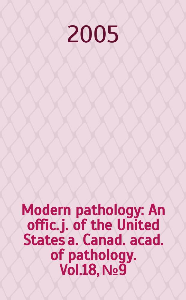 Modern pathology : An offic. j. of the United States a. Canad. acad. of pathology. Vol.18, №9
