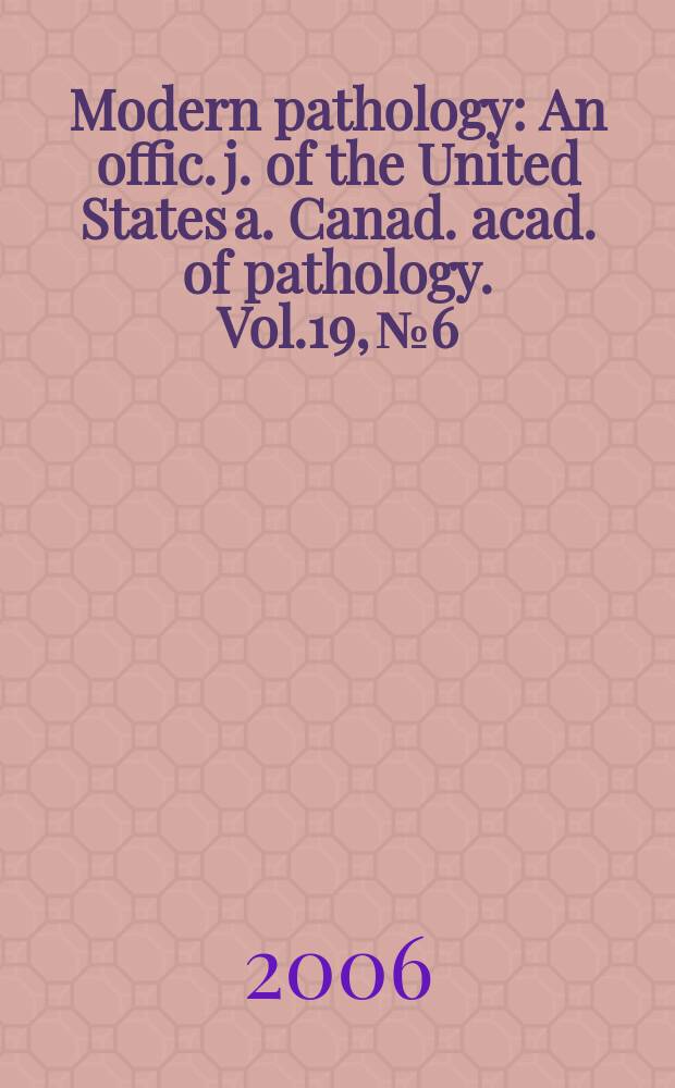 Modern pathology : An offic. j. of the United States a. Canad. acad. of pathology. Vol.19, №6