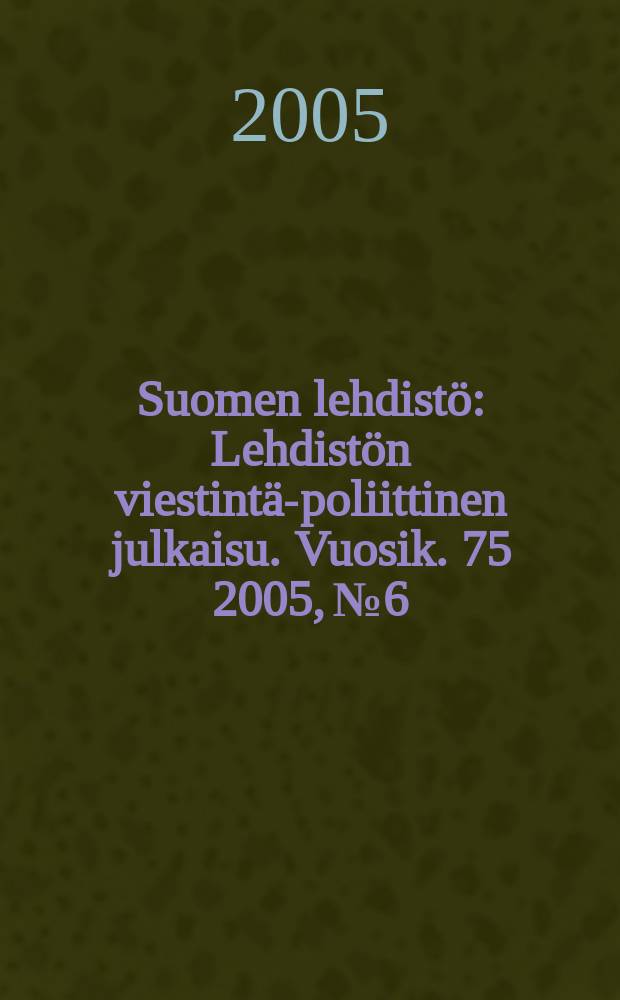 Suomen lehdistö : Lehdistön viestintä-poliittinen julkaisu. Vuosik. 75 2005, № 6