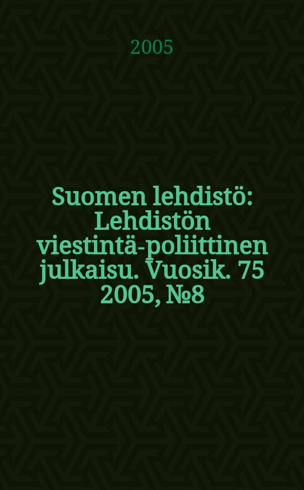 Suomen lehdistö : Lehdistön viestintä-poliittinen julkaisu. Vuosik. 75 2005, № 8