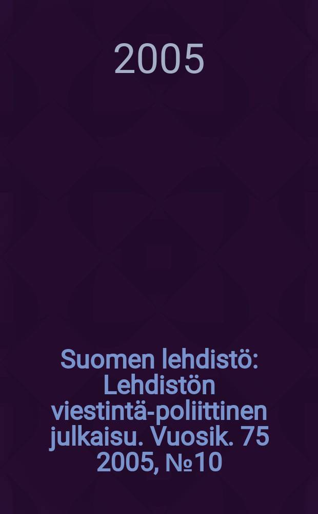 Suomen lehdistö : Lehdistön viestintä-poliittinen julkaisu. Vuosik. 75 2005, № 10
