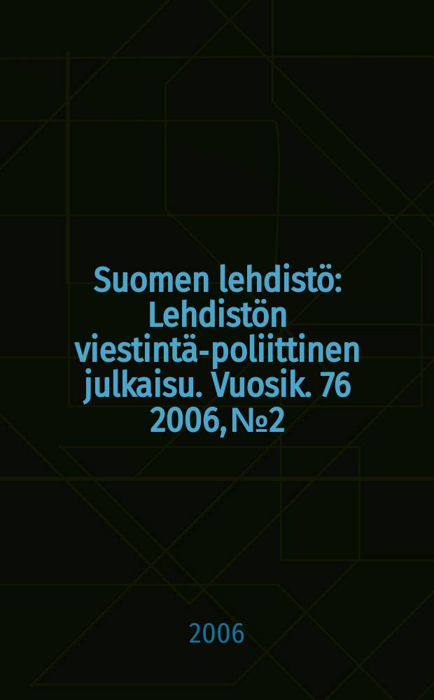 Suomen lehdistö : Lehdistön viestintä-poliittinen julkaisu. Vuosik. 76 2006, № 2