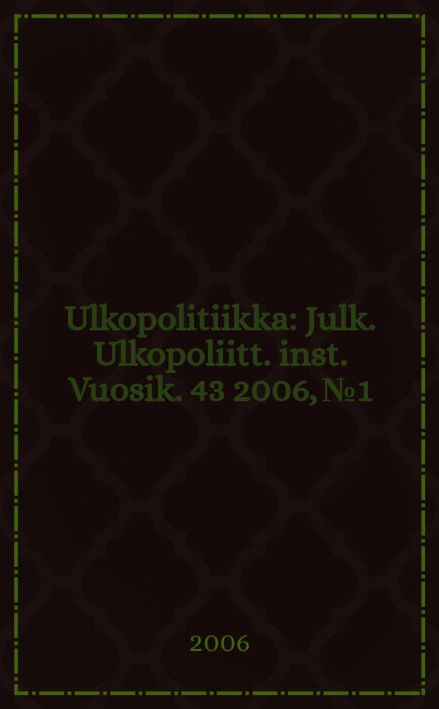 Ulkopolitiikka : Julk. Ulkopoliitt. inst. Vuosik. 43 2006, № 1