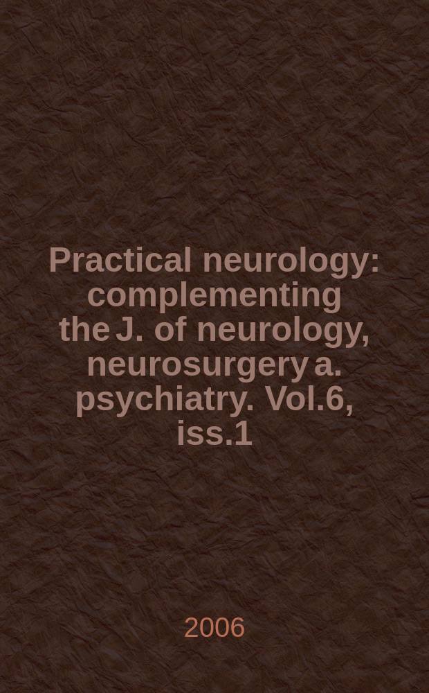 Practical neurology : complementing the J. of neurology, neurosurgery a. psychiatry. Vol.6, iss.1