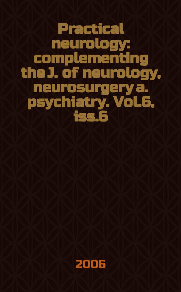 Practical neurology : complementing the J. of neurology, neurosurgery a. psychiatry. Vol.6, iss.6