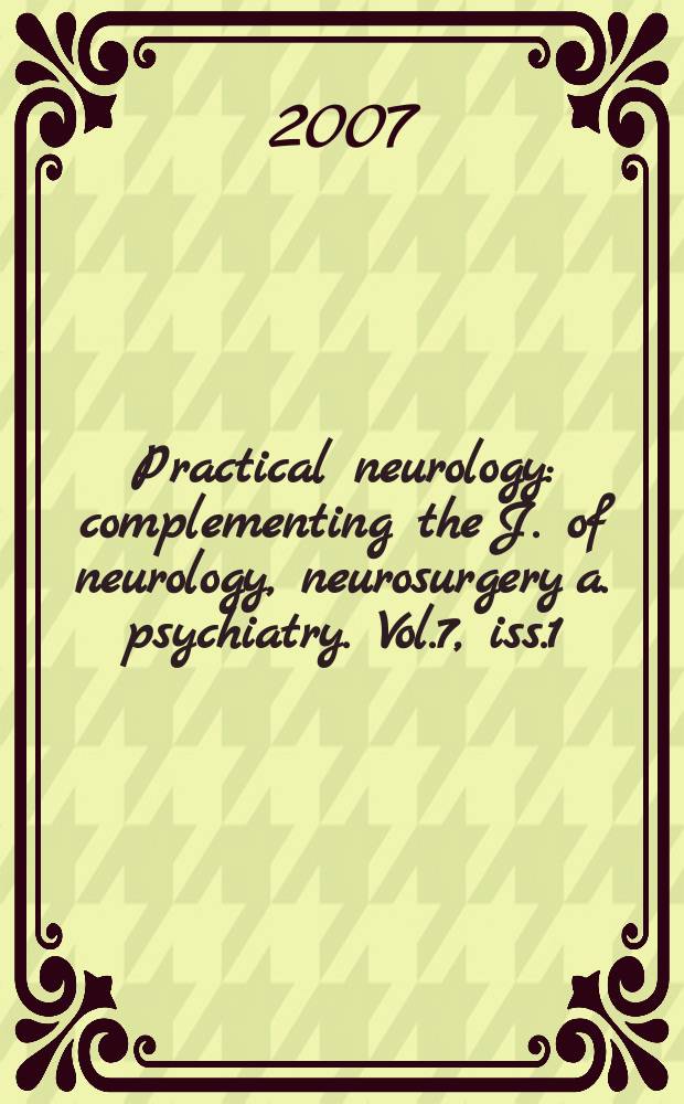 Practical neurology : complementing the J. of neurology, neurosurgery a. psychiatry. Vol.7, iss.1