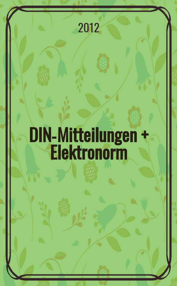 DIN-Mitteilungen + Elektronorm : Zentralorgan der deutschen Normung. Jg. 91 2012, H. 11